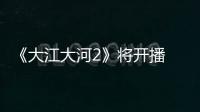 《大江大河2》將開播 宋運輝事業與家庭起沖突
