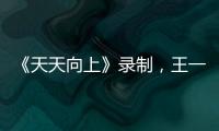 《天天向上》錄制，王一博古滇下班換新衣，意外揮手眼露不舍