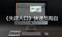 《失蹤人口》快遞員陶自友是由誰扮演的？講述了什么？