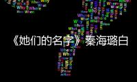 《她們的名字》秦海璐白冰薇薇演繹女性成長啟示錄