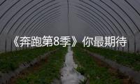 《奔跑第8季》你最期待誰？蔡徐坤、沙溢、郭麒麟，誰是你的菜？