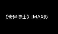 《奇異博士》IMAX影院大施魔法 橫掃紀錄