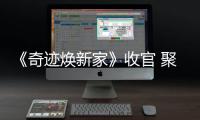《奇跡煥新家》收官 聚焦年輕人個性家居改造