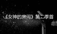 《女神的房間》第二季首播日 人氣破千萬【綜合】風尚中國網