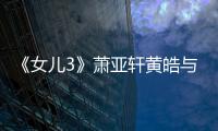 《女兒3》蕭亞軒黃皓與好友聚餐