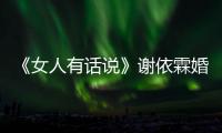 《女人有話說》謝依霖婚后再次變身格格