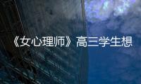 《女心理師》高三學生想輕生的背后，暴露出多少家庭的“隱痛”？