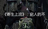 《寄生上流》：窮人的不安與自卑感，在金家與樸家的互動中展露無遺