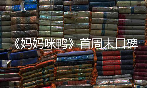 《媽媽咪鴨》首周末口碑強勁