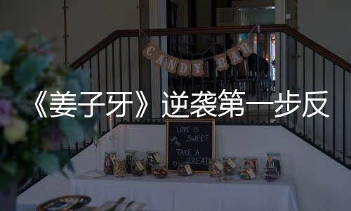 《姜子牙》逆襲第一步反超《囧媽》排名第二
