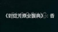 《對癥芳療全醫典》：香精油並非精油，就算標上「自然香精」也不是