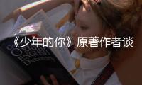 《少年的你》原著作者談融梗：希望能制定專業化的標準來定義