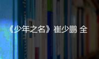 《少年之名》崔少鵬 全能ACE的養成之路