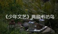 《少年文藝》典藏書坊鳥銜落花(關(guān)于《少年文藝》典藏書坊鳥銜落花簡(jiǎn)述)