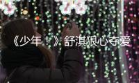《少年！》舒淇狠心奪愛引李宇春當場翻臉【娛樂新聞】風尚中國網