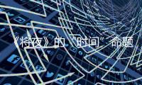 《將夜》的“時間”命題，由胡夏在《悠悠歲月》里拓展