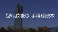 《歲月如歌》手稿珍藏本(關(guān)于《歲月如歌》手稿珍藏本簡述)