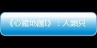 《心靈地圖I》：人類只有放棄自我，才能領(lǐng)略到最大的人生喜悅