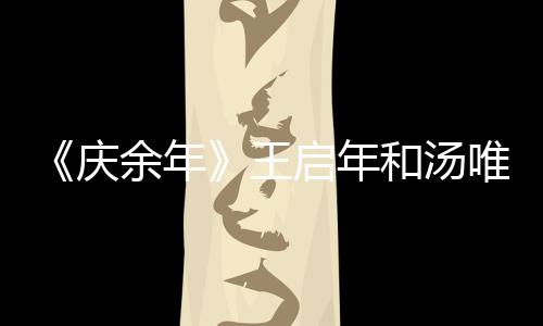《慶余年》王啟年和湯唯是什么關系？