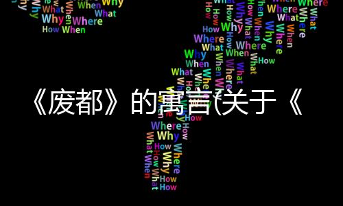 《廢都》的寓言(關于《廢都》的寓言簡述)