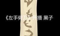 《左手劈刀》開播 黑子演繹馬背上的英雄史詩【娛樂新聞】風尚中國網