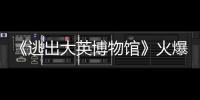 《逃出大英博物館》火爆出圈，微短劇憑啥讓人上頭？