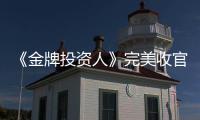 《金牌投資人》完美收官 實力派楊旭文再圈粉