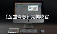 《金曲青春》完美收官 李汶翰獲“最受歡迎家族擔當”