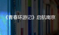 《青春環游記》啟航南京“趕考” 王凱“神解讀”美人魚超有梗