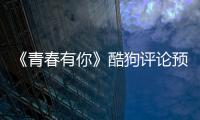 《青春有你》酷狗評論預測： 李汶翰陳宥維第一