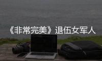 《非常完美》退伍女軍人為愛歌唱，男嘉賓爭相告白