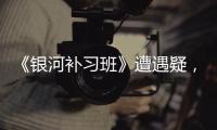 《銀河補習班》遭遇疑，鄧超俞白眉回應：我們沒煽情，反而很克制