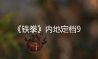 《鐵拳》內地定檔9