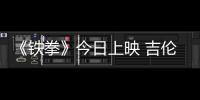 《鐵拳》今日上映 吉倫哈爾不用替身肉搏格斗