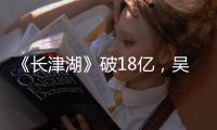 《長津湖》破18億，吳京個人票房200億，易烊千璽破50億？