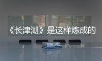 《長津湖》是這樣煉成的