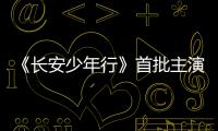 《長安少年行》首批主演陣容 “尚藝館五子”開啟古裝校園傳奇