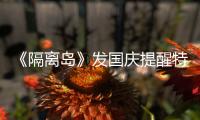《隔離島》發國慶提醒特輯 張一山化身安全特使