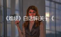 《難經(jīng)》白話解(關(guān)于《難經(jīng)》白話解簡述)