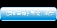 《霓虹惡魔》導(dǎo)演：美女太自戀 就會(huì)討人厭