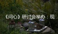 《問心》研討會(huì)舉辦：現(xiàn)實(shí)主義醫(yī)療劇的新范式