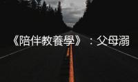 《陪伴教養學》：父母溺愛的羽翼之下，造就失能、毫無擔當的下一代