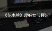 《花木蘭》曝婦女節預告劉亦菲大秀飛踢看呆眾人
