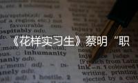 《花樣實習(xí)生》蔡明“職場馬大姐”附體 呂良偉韓喬生暖心體質(zhì)獲認證