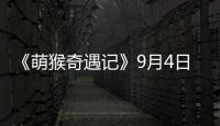 《萌猴奇遇記》9月4日上映 體驗“純天然”叢林【娛樂新聞】風(fēng)尚中國網(wǎng)