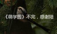 《萌學園》不完，感謝陪伴我們的童年。
