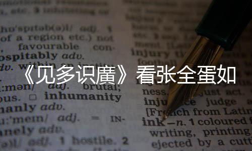 《見多識廣》看張全蛋如何應對“獅吼功