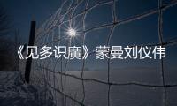 《見多識廣》蒙曼劉儀偉為廣東文化代言