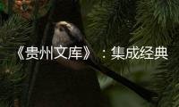 《貴州文庫》：集成經典，文耀貴州