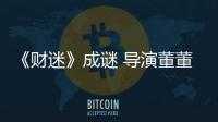 《財迷》成謎 導演董董:實想為父母打call